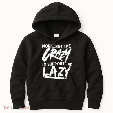 Working Like Crazy To Support The Lazy Kids Hoodie