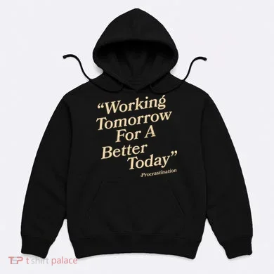 Working Tomorrow For A Better Today Procrastination Hoodie