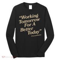 Working Tomorrow For A Better Today Procrastination Long Sleeve Shirt thumb 0