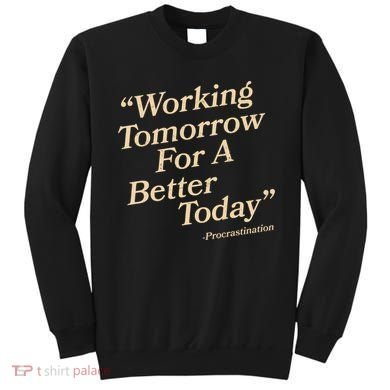 Working Tomorrow For A Better Today Procrastination Sweatshirt