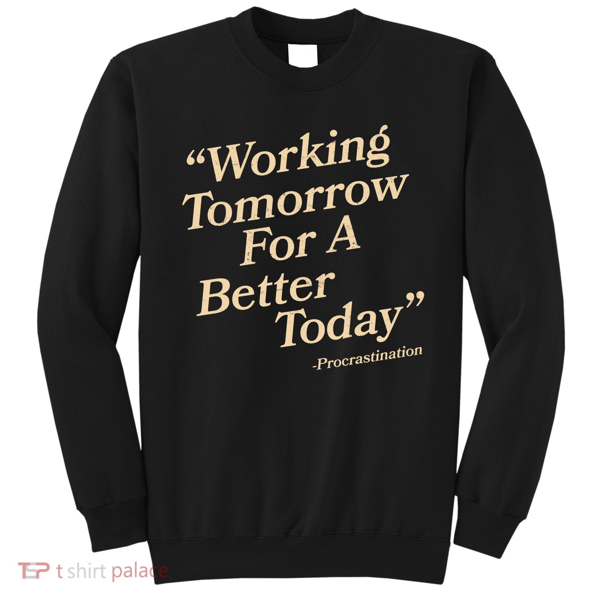 Working Tomorrow For A Better Today Procrastination Sweatshirt