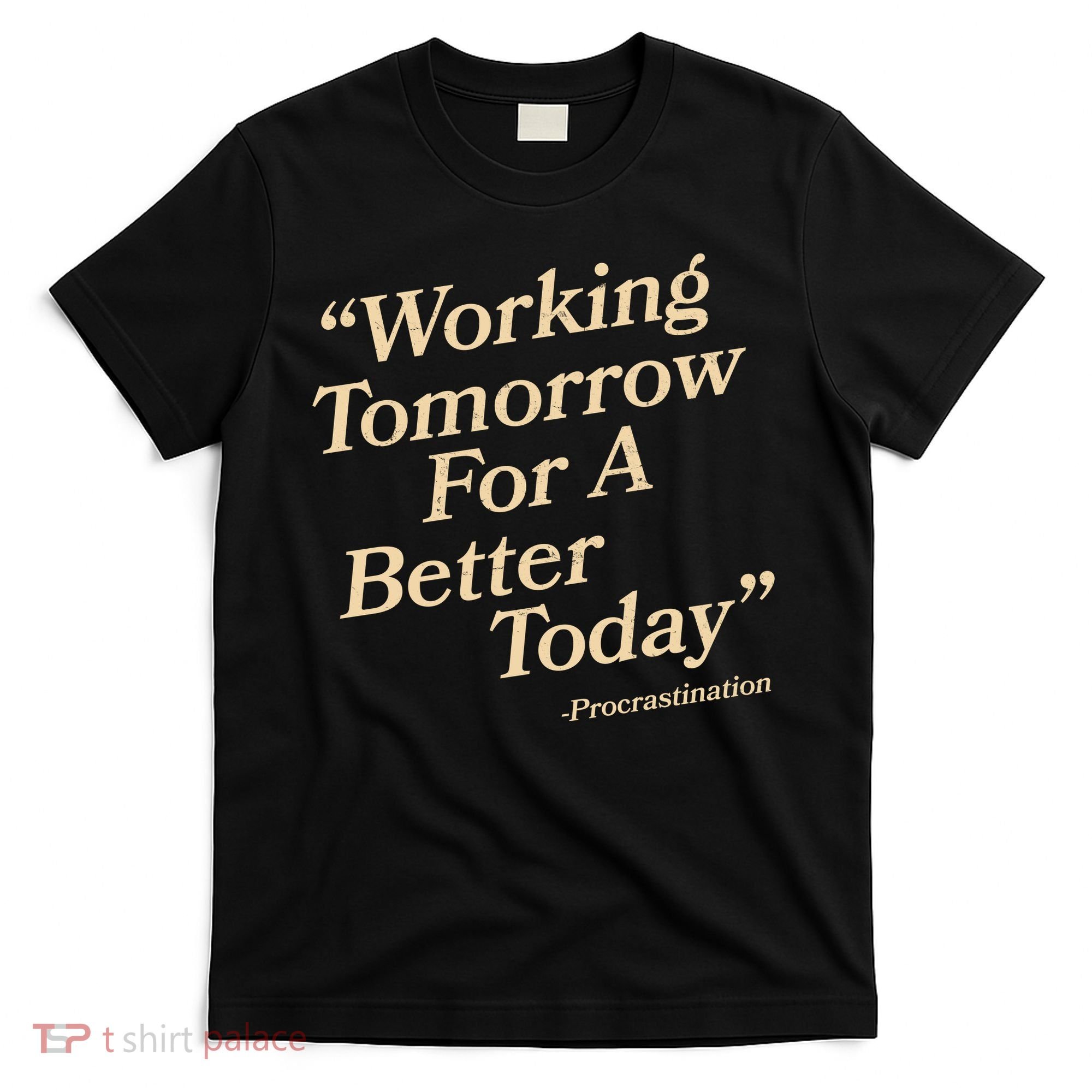 Working Tomorrow For A Better Today Procrastination T-Shirt