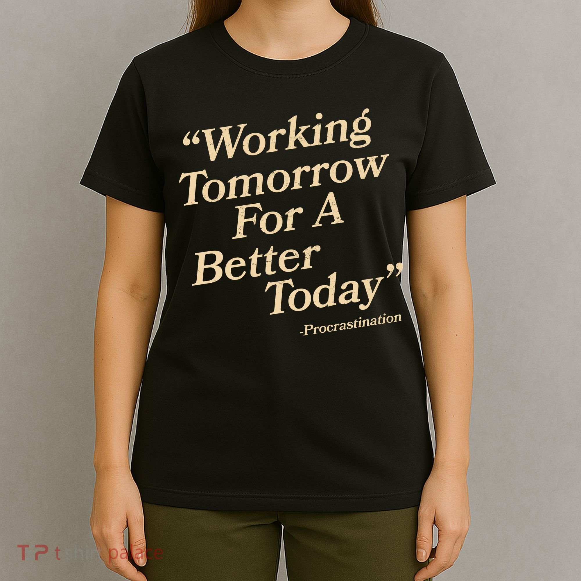 Working Tomorrow For A Better Today Procrastination T-Shirt