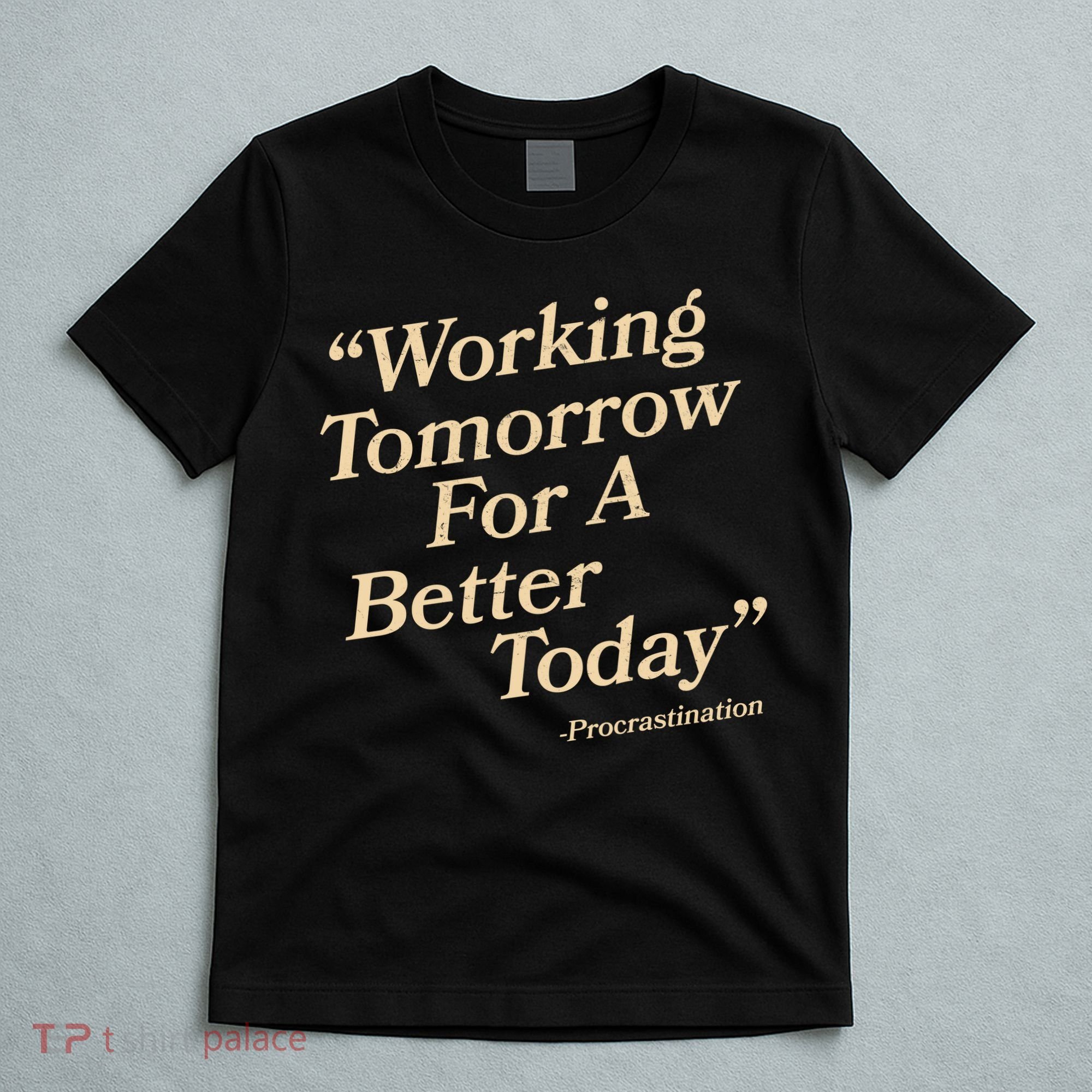 Working Tomorrow For A Better Today Procrastination T-Shirt