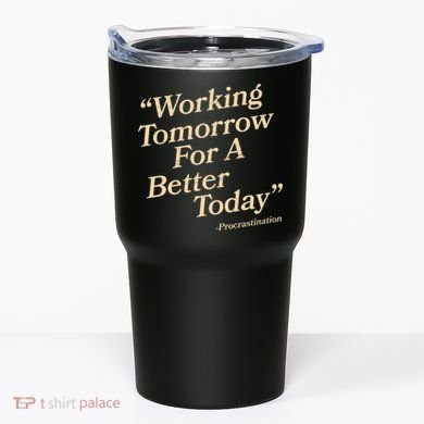 Working Tomorrow For A Better Today Procrastination Tumbler