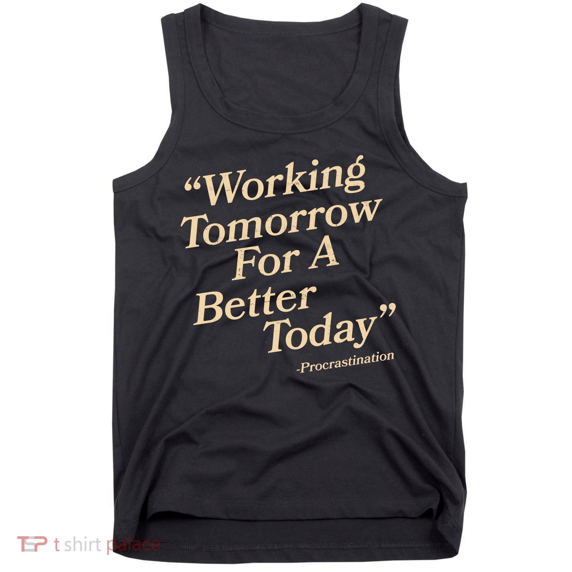 Working Tomorrow For A Better Today Procrastination Tank Top