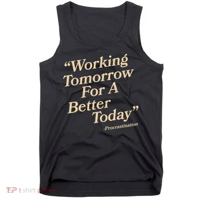 Working Tomorrow For A Better Today Procrastination Tank Top
