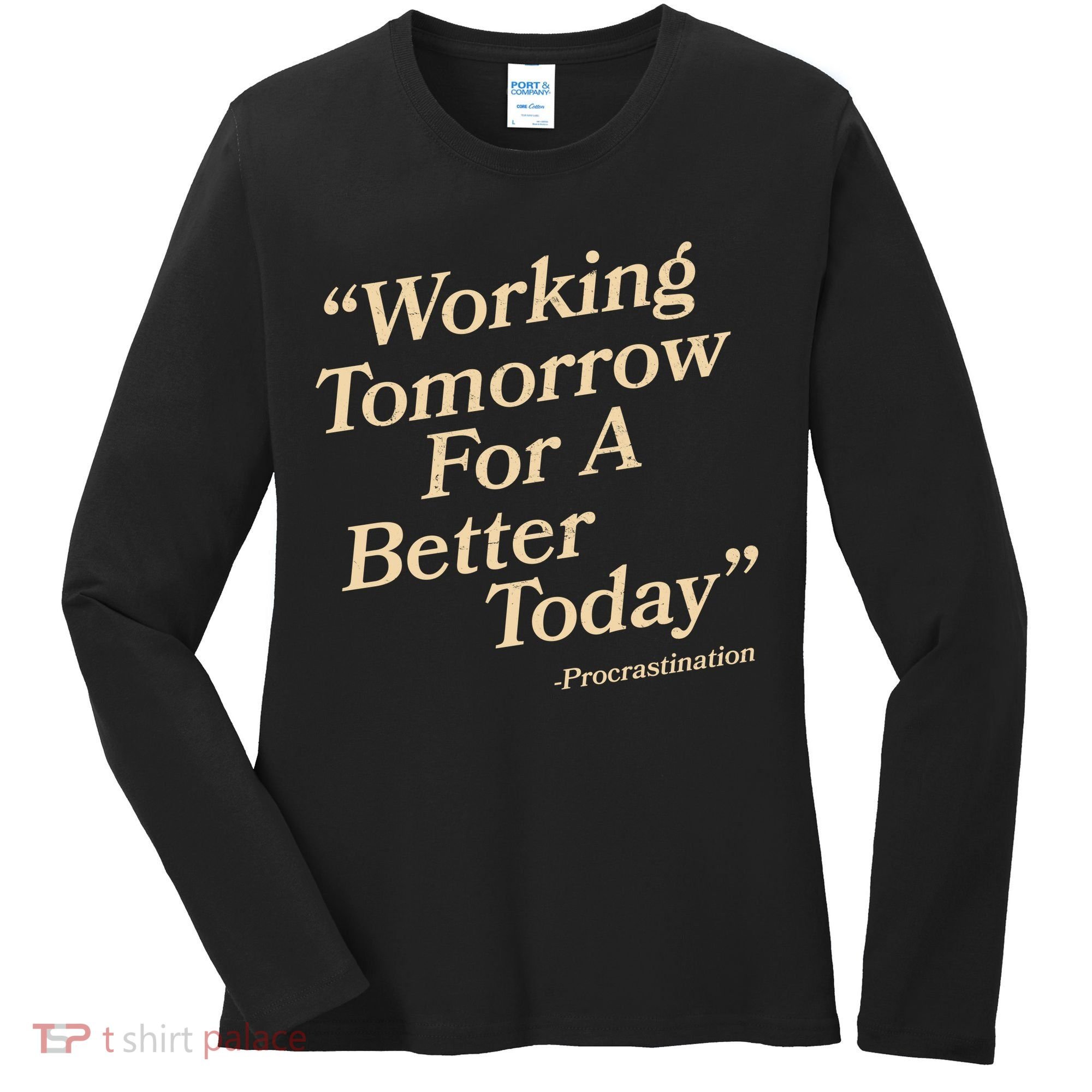 Working Tomorrow For A Better Today Procrastination Women's Long Sleeve Shirt