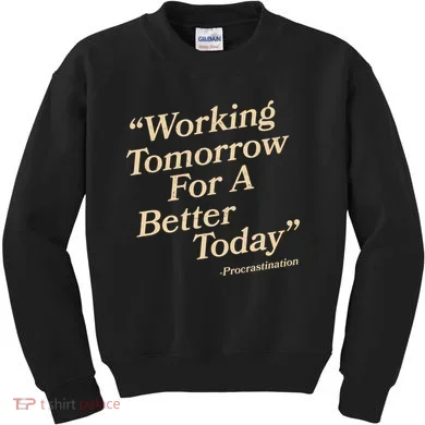 Working Tomorrow For A Better Today Procrastination Kids Sweatshirt
