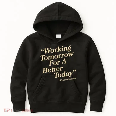 Working Tomorrow For A Better Today Procrastination Kids Hoodie