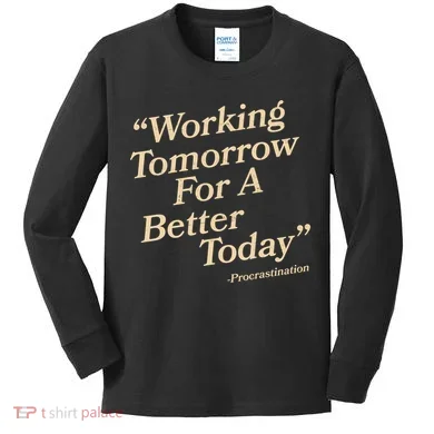 Working Tomorrow For A Better Today Procrastination Kids Long Sleeve Shirt
