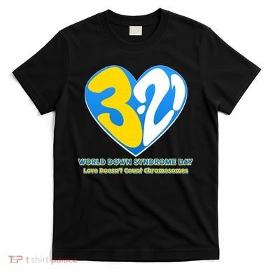 World Down Syndrome Day Love Doesn't Count Chromosomes T-Shirt