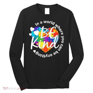 World Where You Can Be Anything Be Kind Autism Heart Long Sleeve Shirt