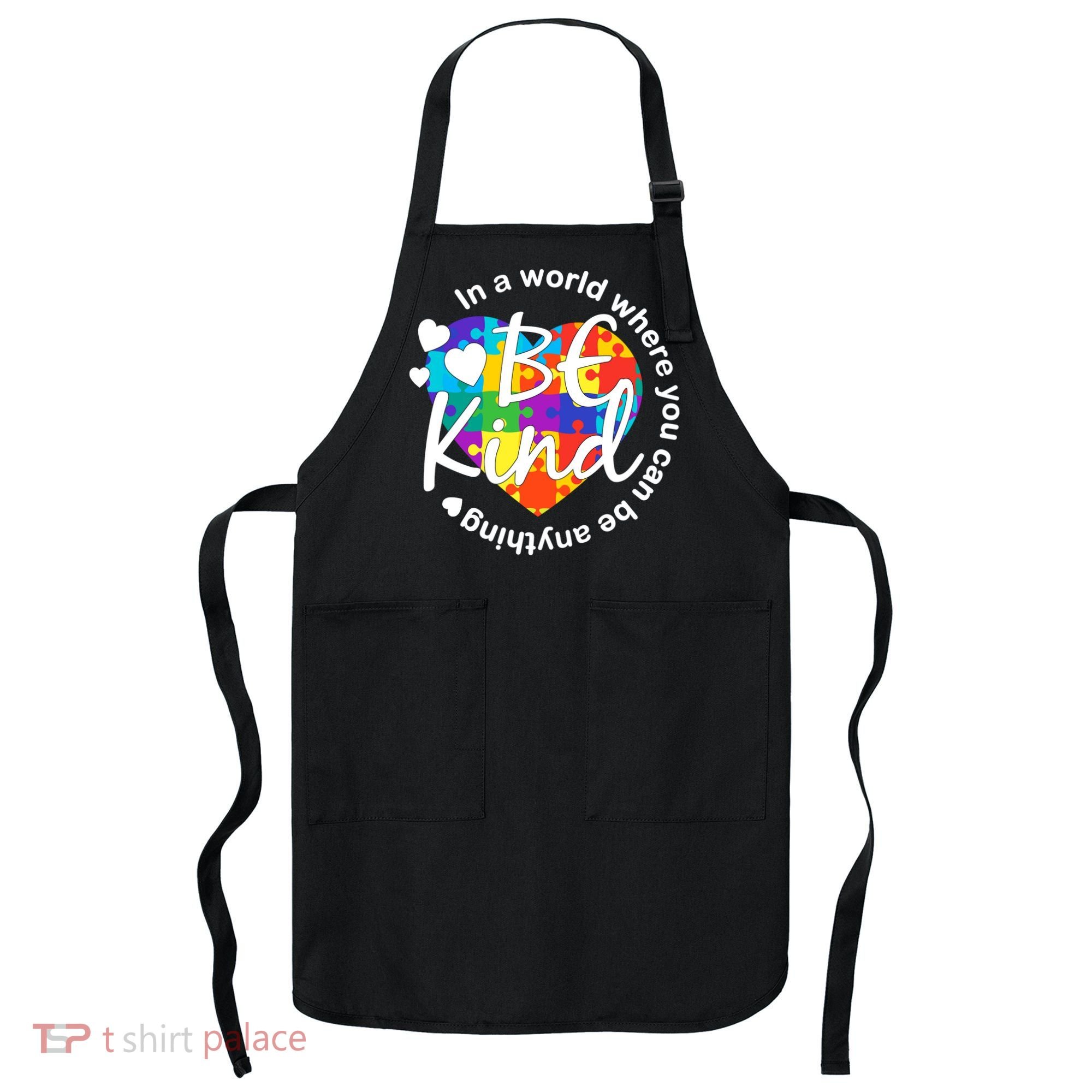 World Where You Can Be Anything Be Kind Autism Heart Apron