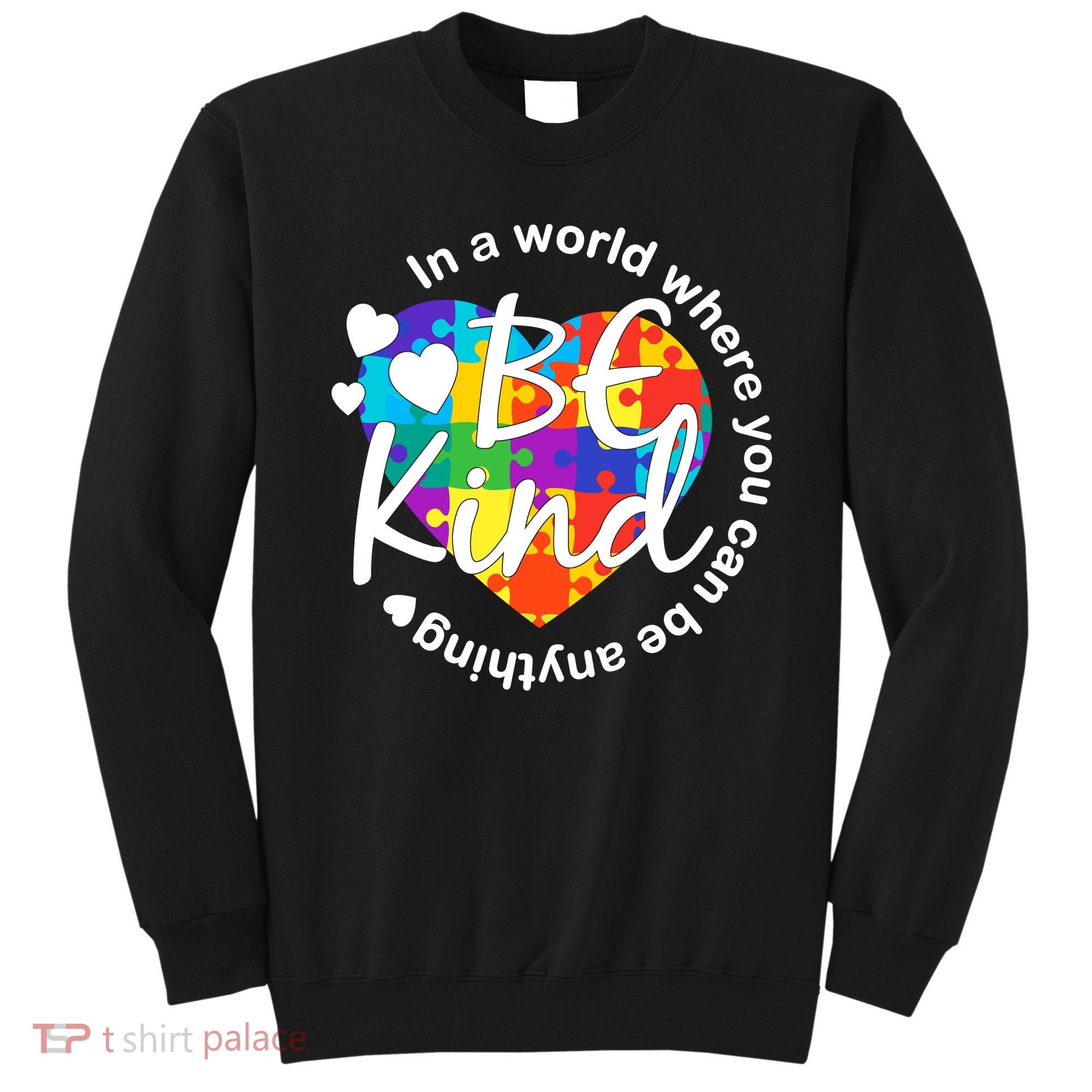 World Where You Can Be Anything Be Kind Autism Heart Sweatshirt