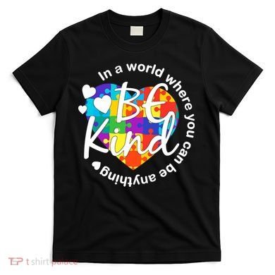 World Where You Can Be Anything Be Kind Autism Heart T-Shirt