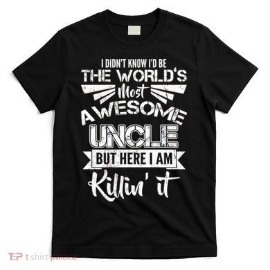 World's Most Awesome Uncle Killing It T-Shirt