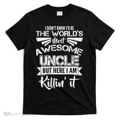 World's Most Awesome Uncle Killing It T-Shirt