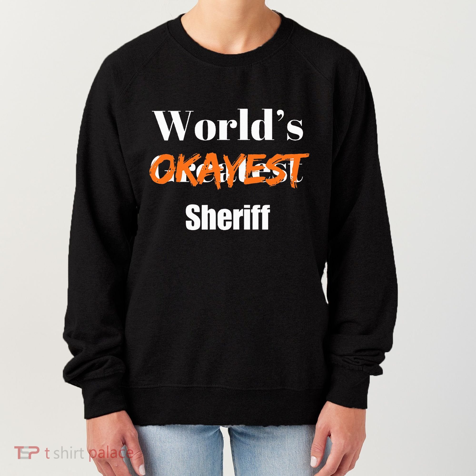 World Okayest Sheriff Sheriffs Sarcasm Sarcastic Humor Women's Sweatshirt