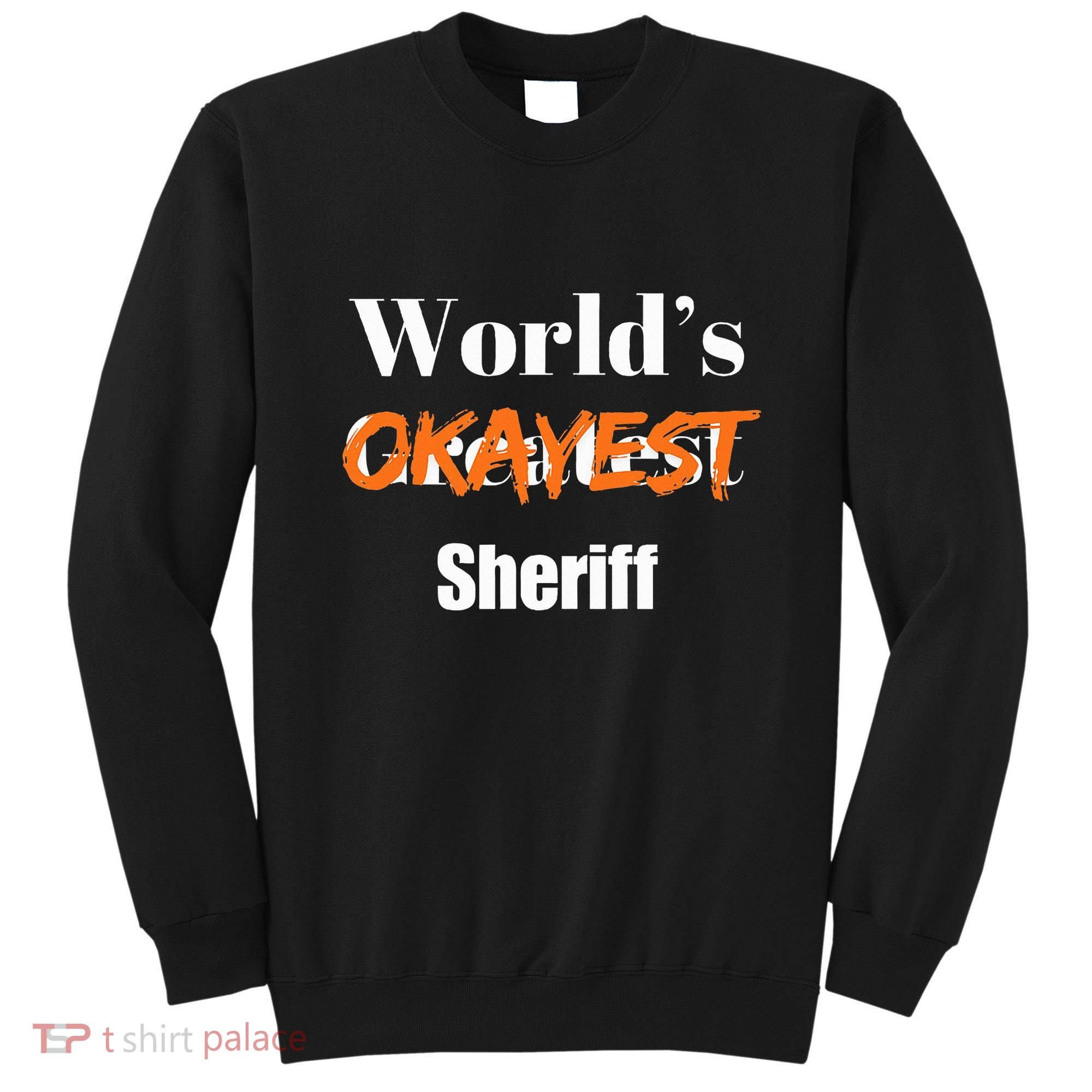 World Okayest Sheriff Sheriffs Sarcasm Sarcastic Humor Sweatshirt