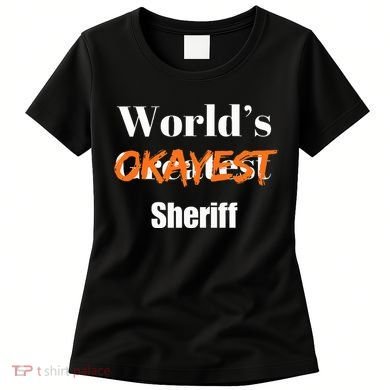 World Okayest Sheriff Sheriffs Sarcasm Sarcastic Humor Women's T-Shirt