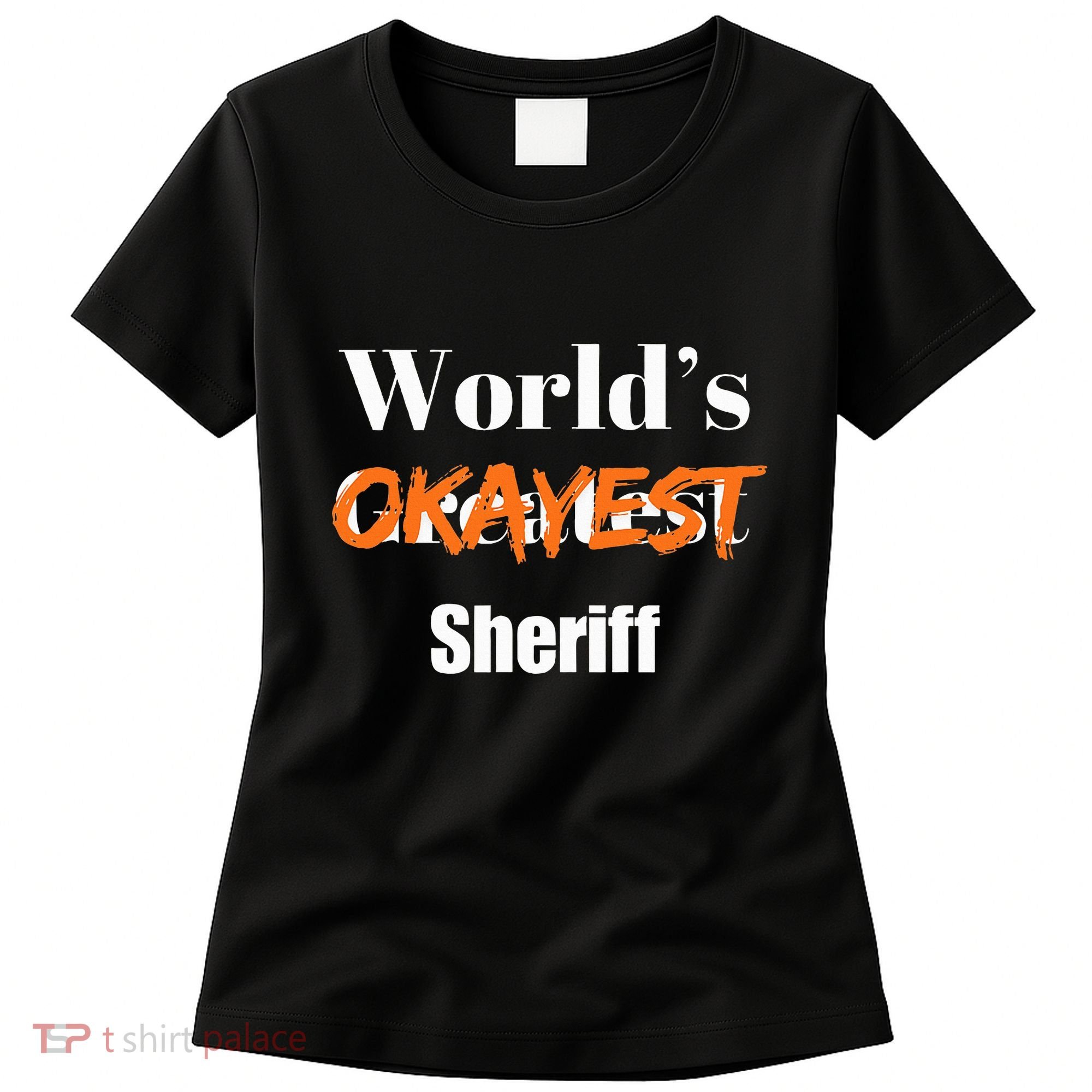 World Okayest Sheriff Sheriffs Sarcasm Sarcastic Humor Women's T-Shirt