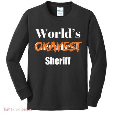 World Okayest Sheriff Sheriffs Sarcasm Sarcastic Humor Kids Long Sleeve Shirt