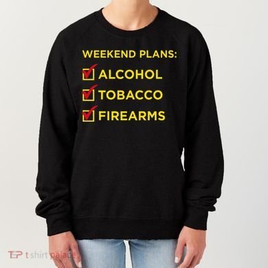 Weekend Plans Alcohol Tobacco Firearms Women's Sweatshirt