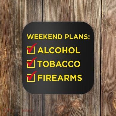 Weekend Plans Alcohol Tobacco Firearms Coaster