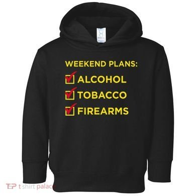 Weekend Plans Alcohol Tobacco Firearms Toddler Hoodie