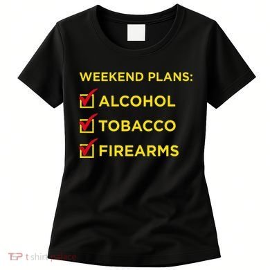 Weekend Plans Alcohol Tobacco Firearms Women's T-Shirt