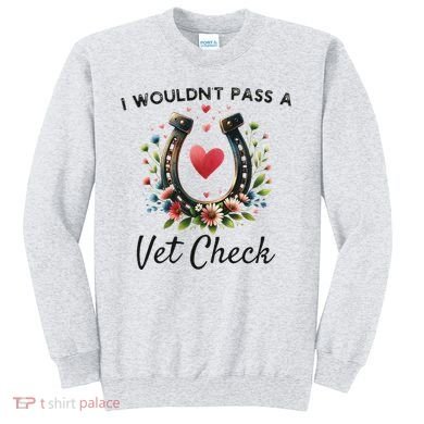 WouldnT Pass A Vet Check Equestrian Humor Sweatshirt