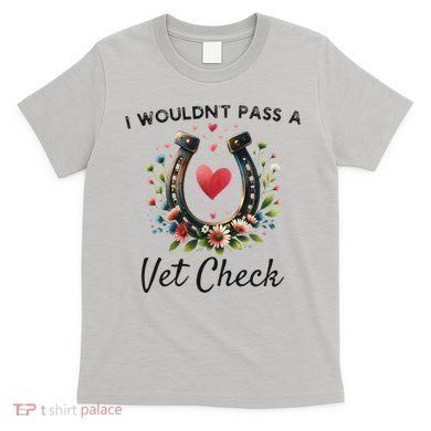 WouldnT Pass A Vet Check Equestrian Humor T-Shirt