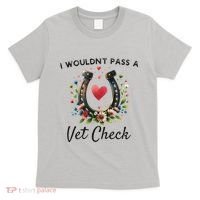 WouldnT Pass A Vet Check Equestrian Humor T-Shirt thumb 0