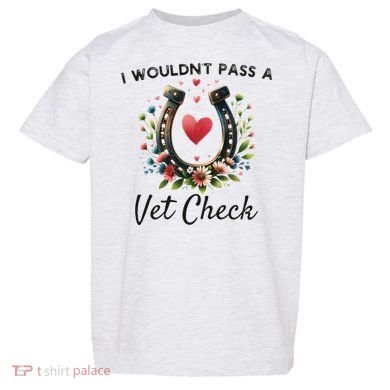 WouldnT Pass A Vet Check Equestrian Humor Toddler T-Shirt