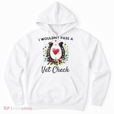 WouldnT Pass A Vet Check Equestrian Humor Hoodie