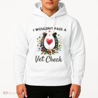 WouldnT Pass A Vet Check Equestrian Humor Hoodie thumb 2