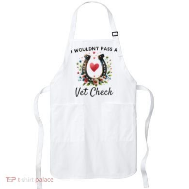 WouldnT Pass A Vet Check Equestrian Humor Apron
