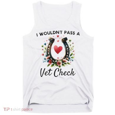 WouldnT Pass A Vet Check Equestrian Humor Tank Top
