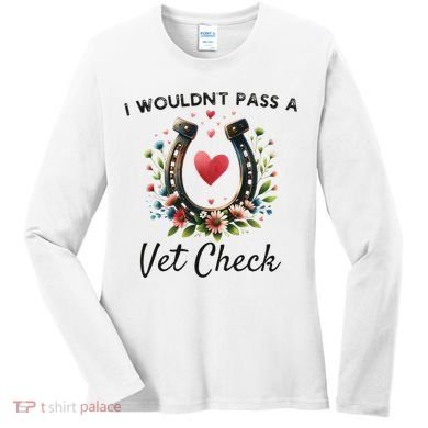 WouldnT Pass A Vet Check Equestrian Humor Women's Long Sleeve Shirt