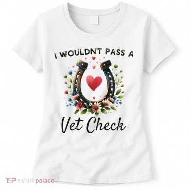 WouldnT Pass A Vet Check Equestrian Humor Women's T-Shirt