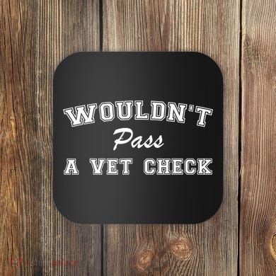 WouldnT Pass A Vet Check Funny Saying Coaster
