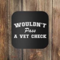 WouldnT Pass A Vet Check Funny Saying Coaster thumb 0