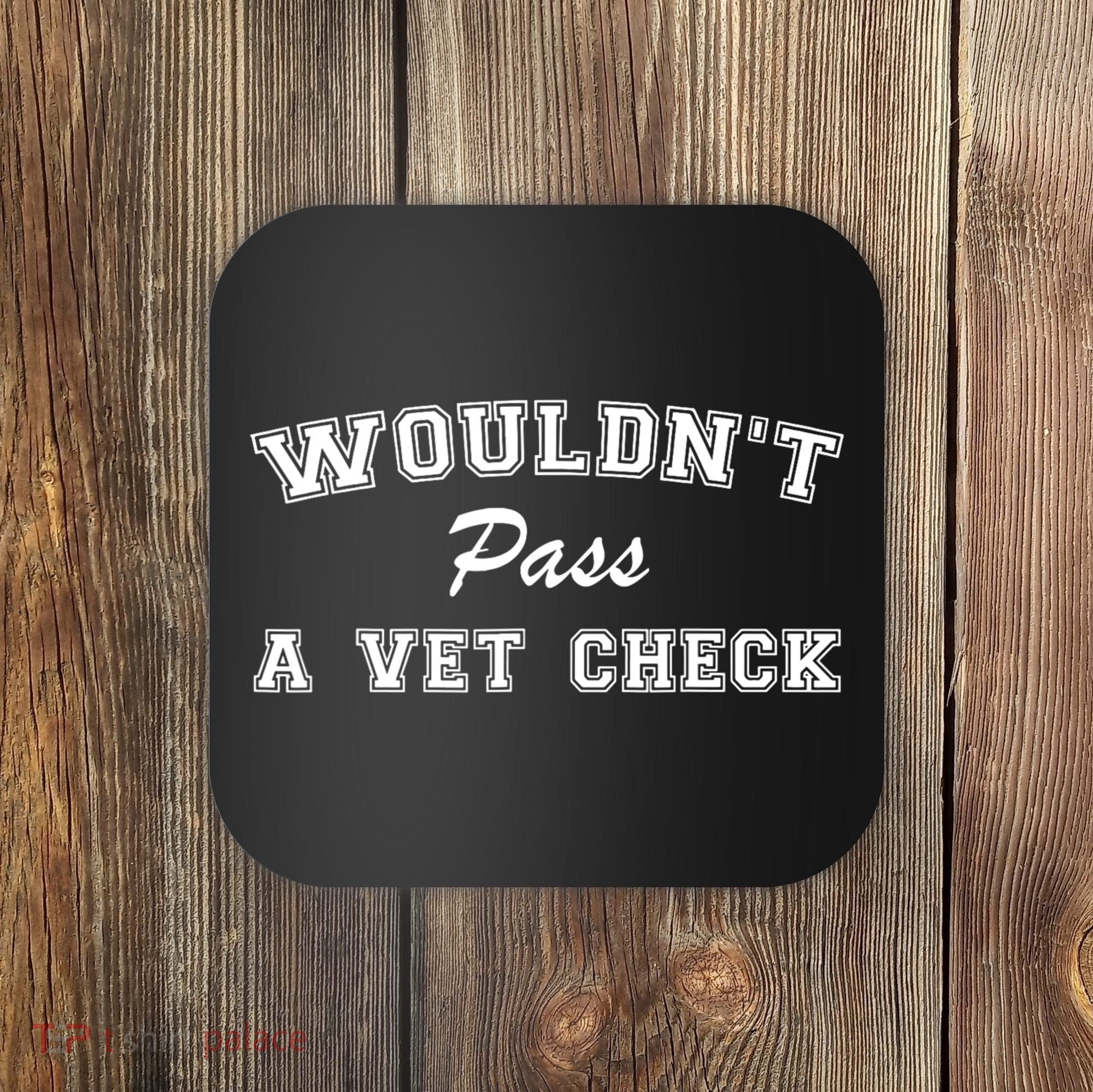 WouldnT Pass A Vet Check Funny Saying Coaster