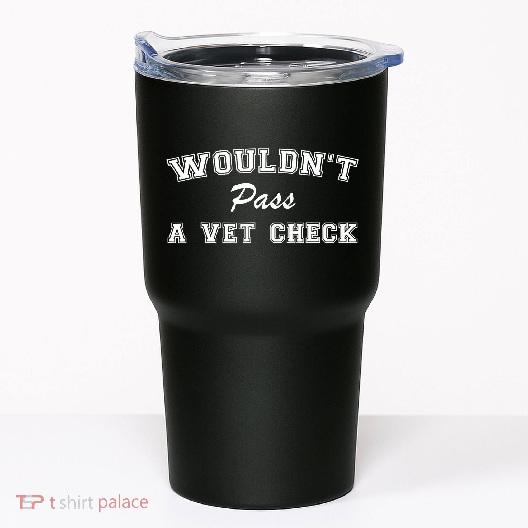 WouldnT Pass A Vet Check Funny Saying Tumbler