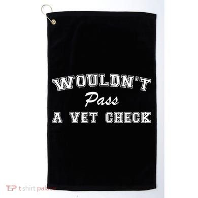 WouldnT Pass A Vet Check Funny Saying Golf Towel