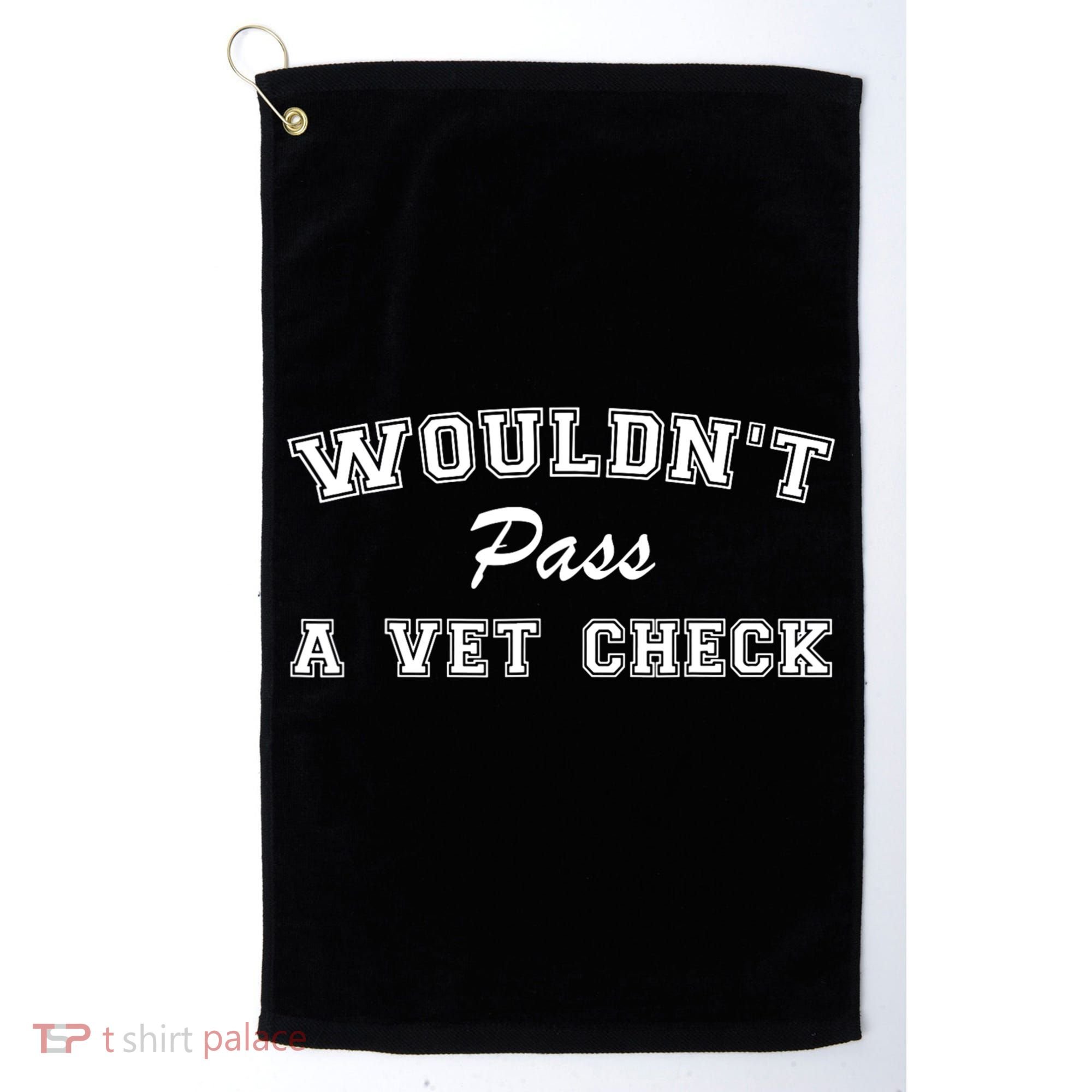 WouldnT Pass A Vet Check Funny Saying Golf Towel
