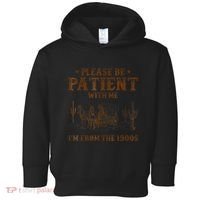 Western Please Be Patient With Me Im From The 1900s Gift Toddler Hoodie thumb 0