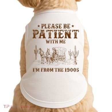 Western Please Be Patient With Me Im From The 1900s Gift Doggie Tank