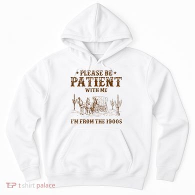Western Please Be Patient With Me Im From The 1900s Gift Hoodie